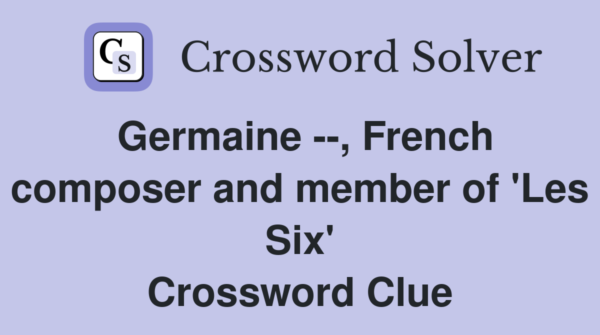 Germaine --, French composer and member of 'Les Six' Crossword Clue