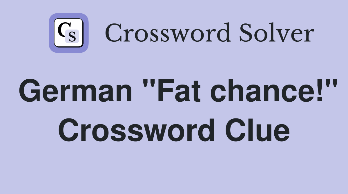 German "Fat chance!" Crossword Clue