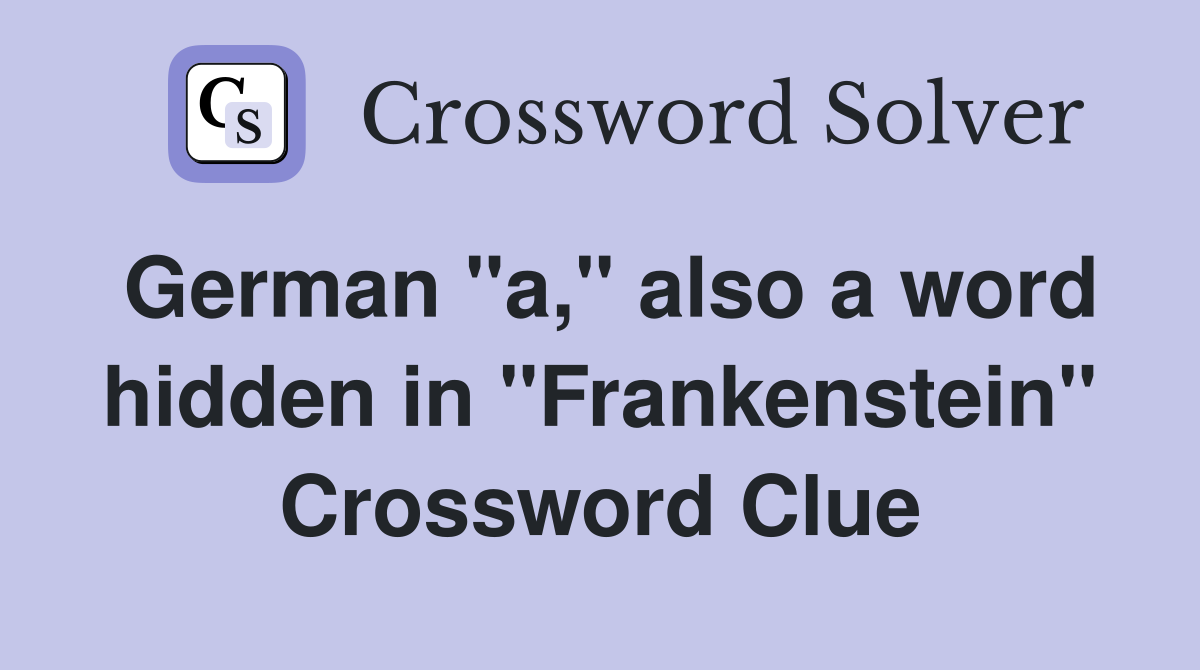 German "a," also a word hidden in "Frankenstein" Crossword Clue