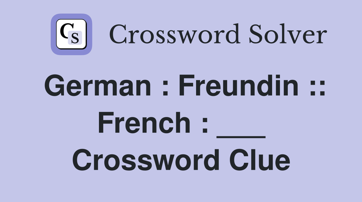 German : Freundin :: French : ___ Crossword Clue