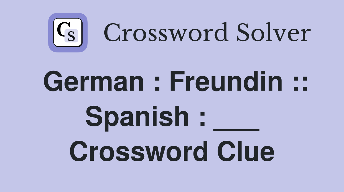 German : Freundin :: Spanish : ___ Crossword Clue