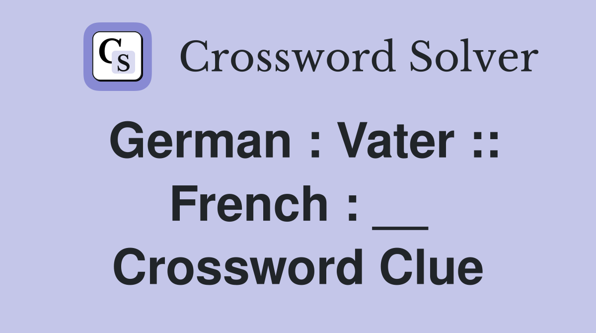 German : Vater :: French : __ Crossword Clue