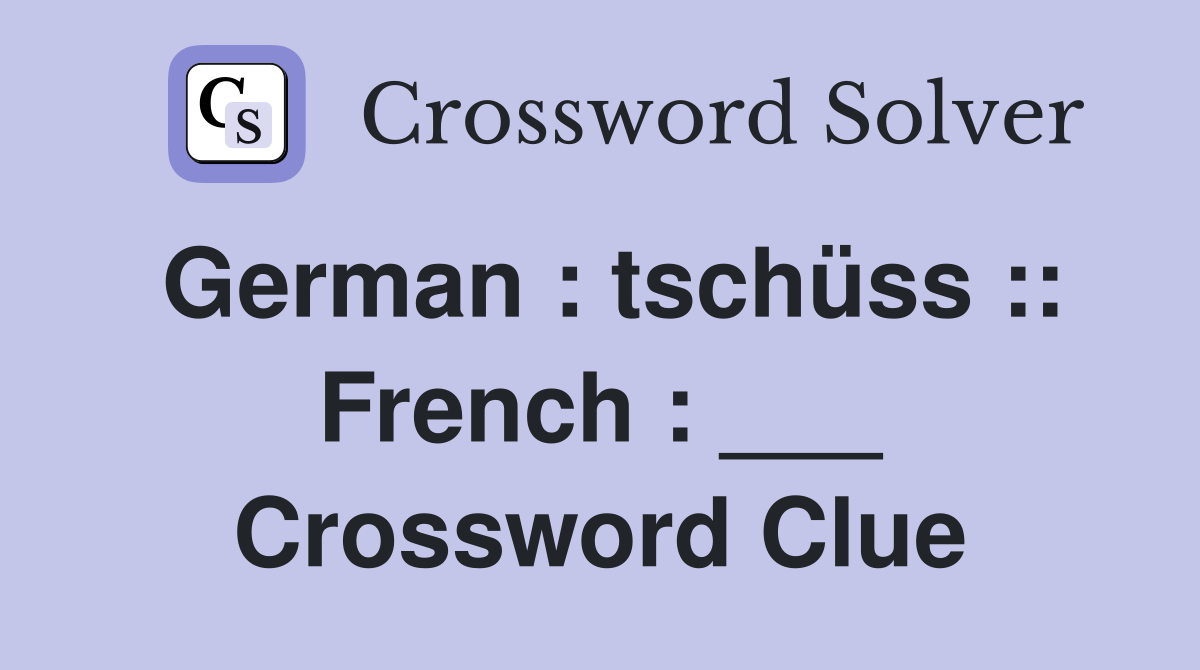 German : tschüss :: French : ___ Crossword Clue