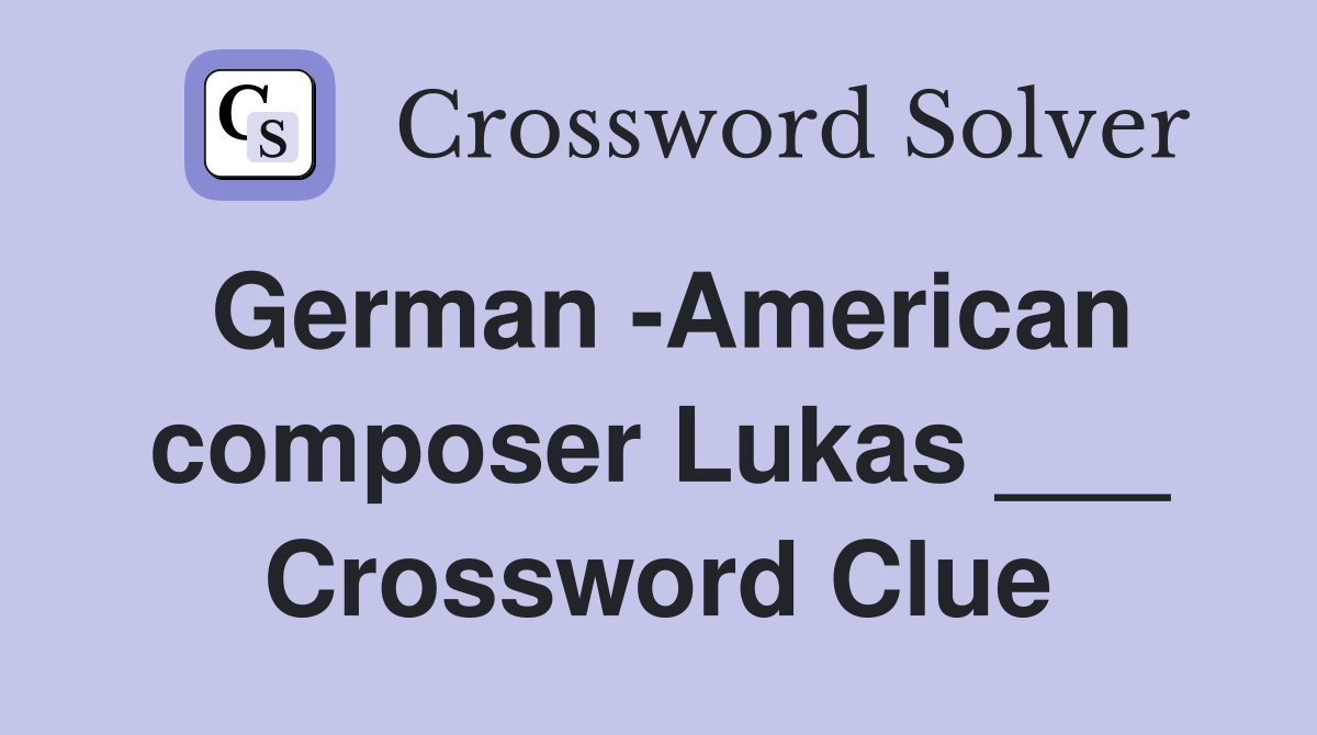 German -American composer Lukas ___ Crossword Clue