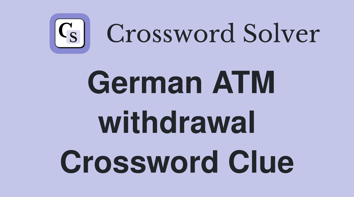 German ATM withdrawal Crossword Clue