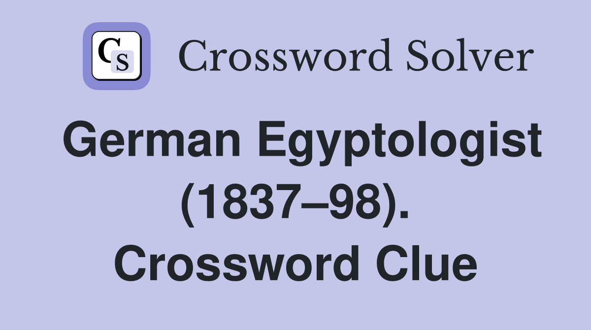 German Egyptologist (1837–98). Crossword Clue