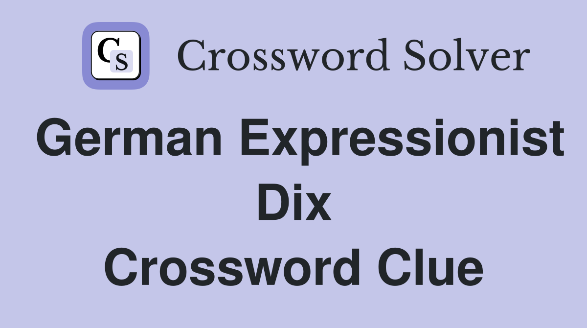 German Expressionist Dix Crossword Clue