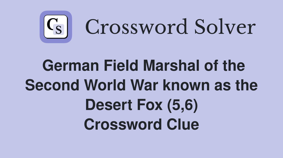 German Field Marshal of the Second World War known as the Desert Fox (5,6) Crossword Clue
