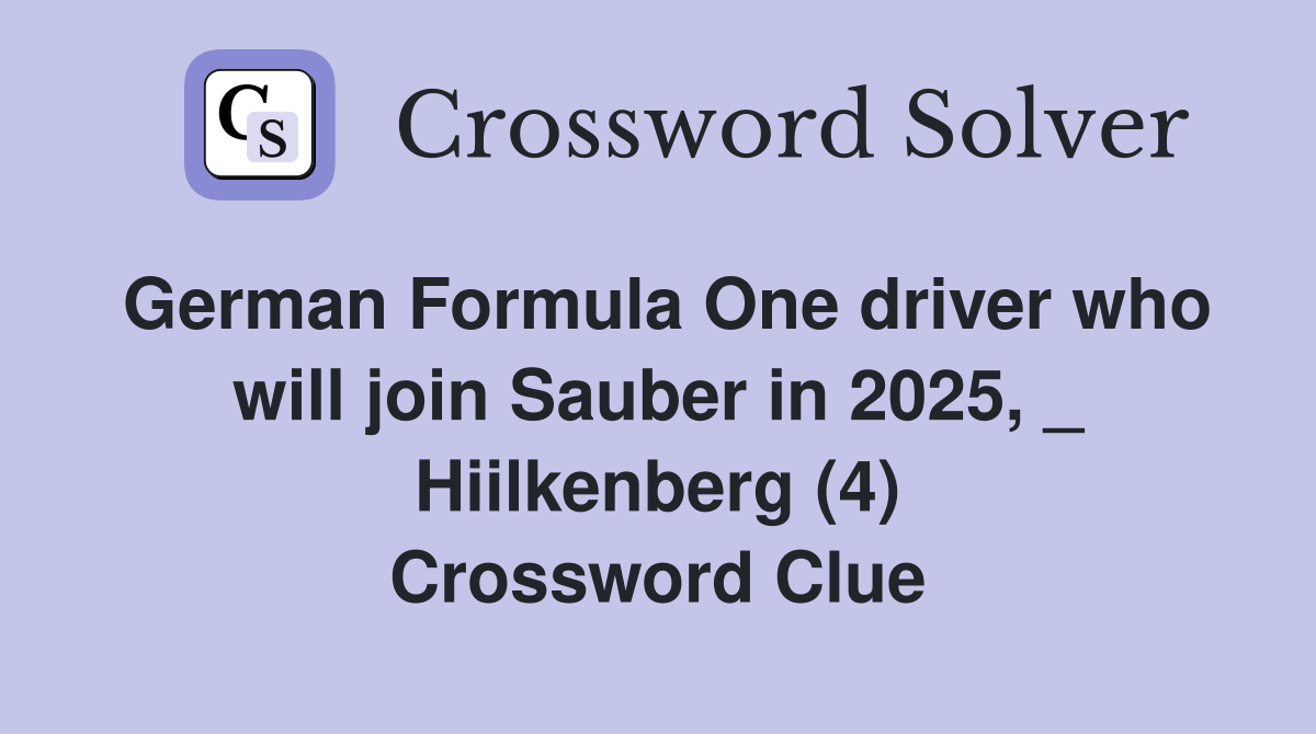 German Formula One driver who will join Sauber in 2025, _ Hiilkenberg (4) Crossword Clue