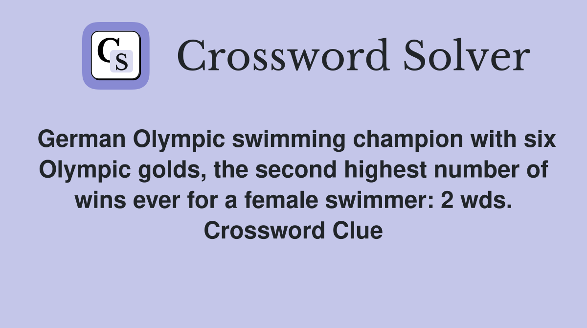German Olympic swimming champion with six Olympic golds, the second highest number of wins ever for a female swimmer: 2 wds. Crossword Clue