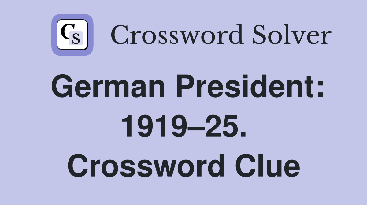 German President: 1919–25. Crossword Clue