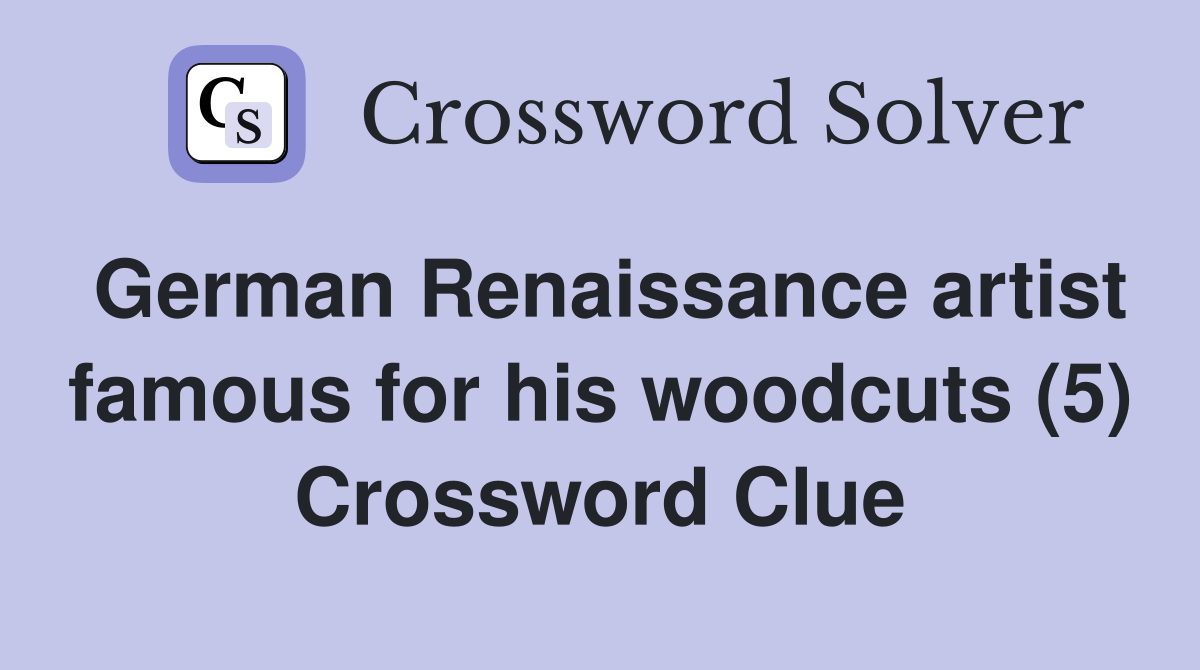 German Renaissance artist famous for his woodcuts (5) Crossword Clue