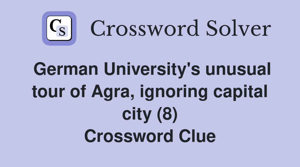 German University's unusual tour of Agra, ignoring capital city (8) Crossword Clue