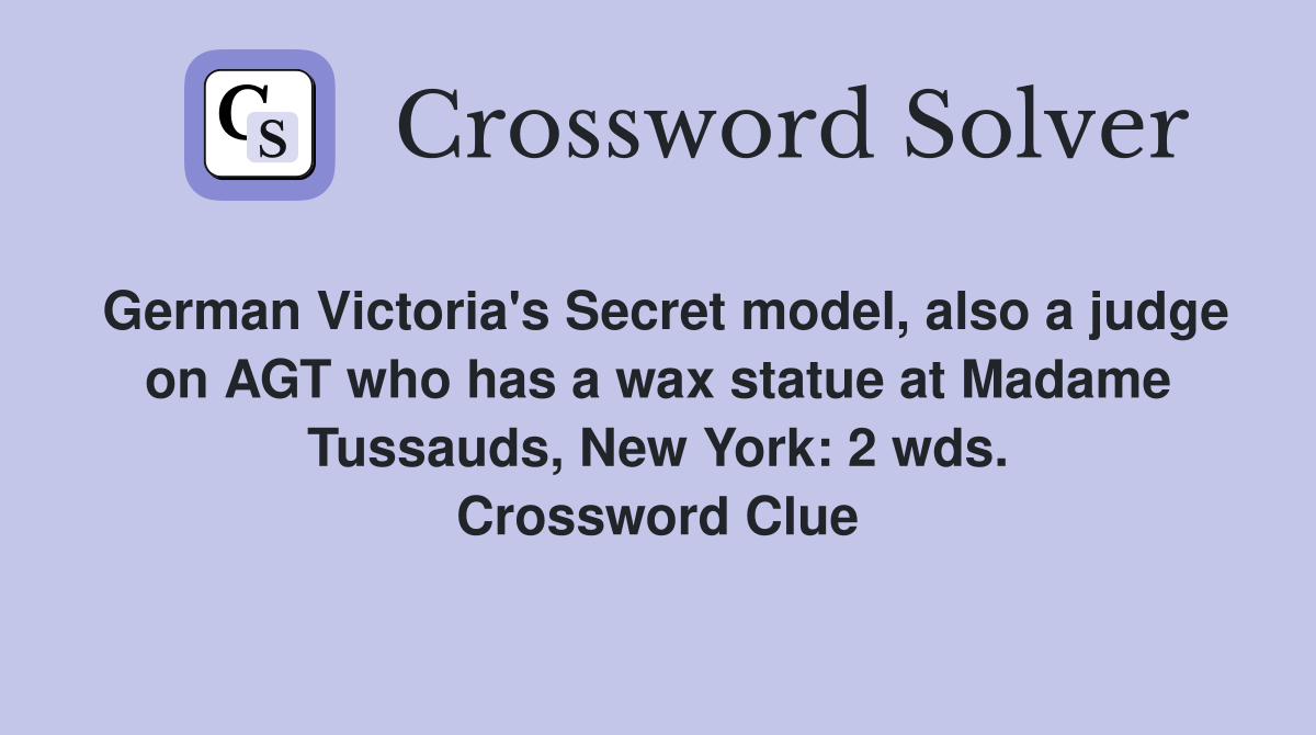 German Victoria's Secret model, also a judge on AGT who has a wax statue at Madame Tussauds, New York: 2 wds. Crossword Clue
