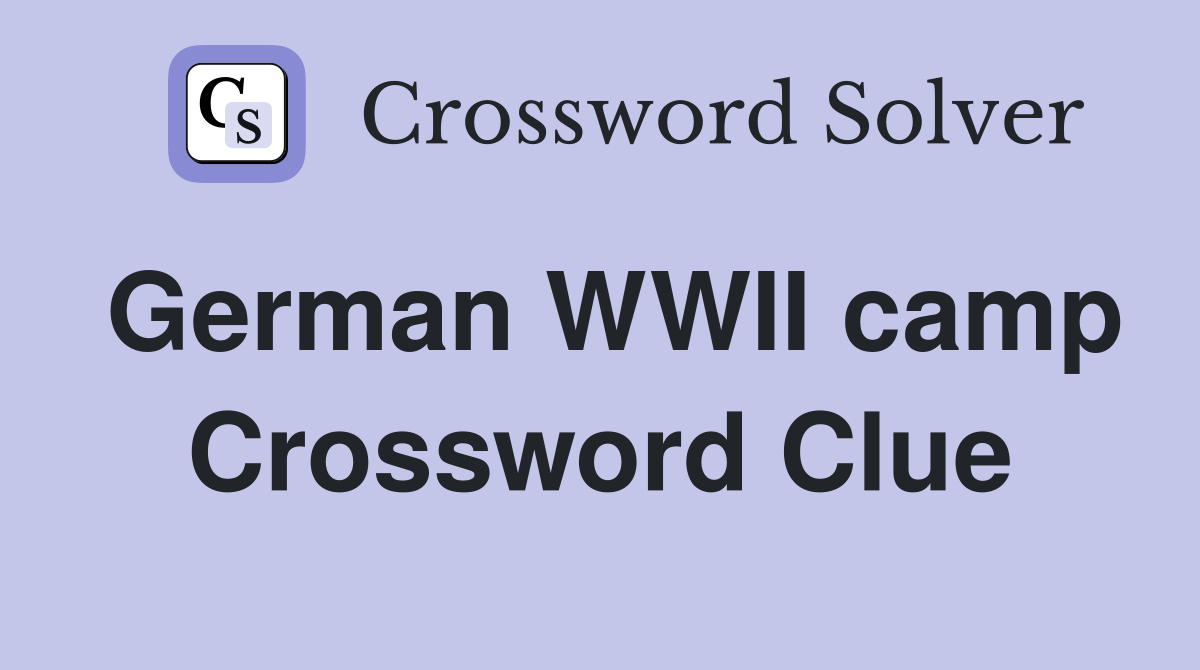 German WWII camp Crossword Clue