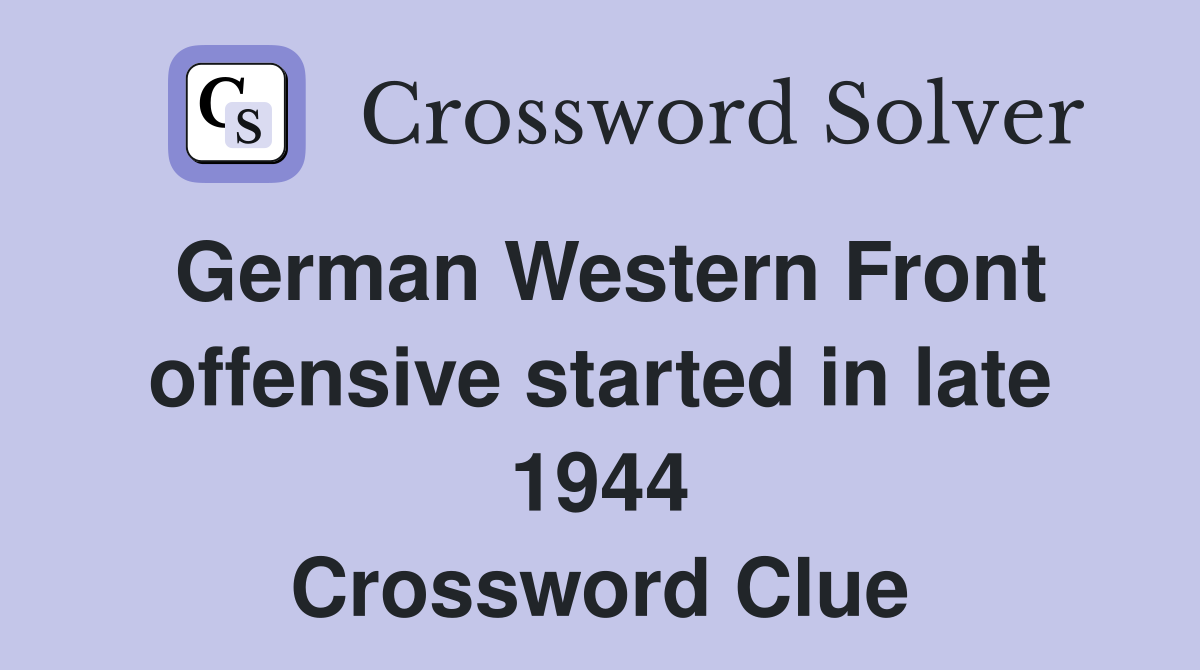 German Western Front offensive started in late 1944 Crossword Clue