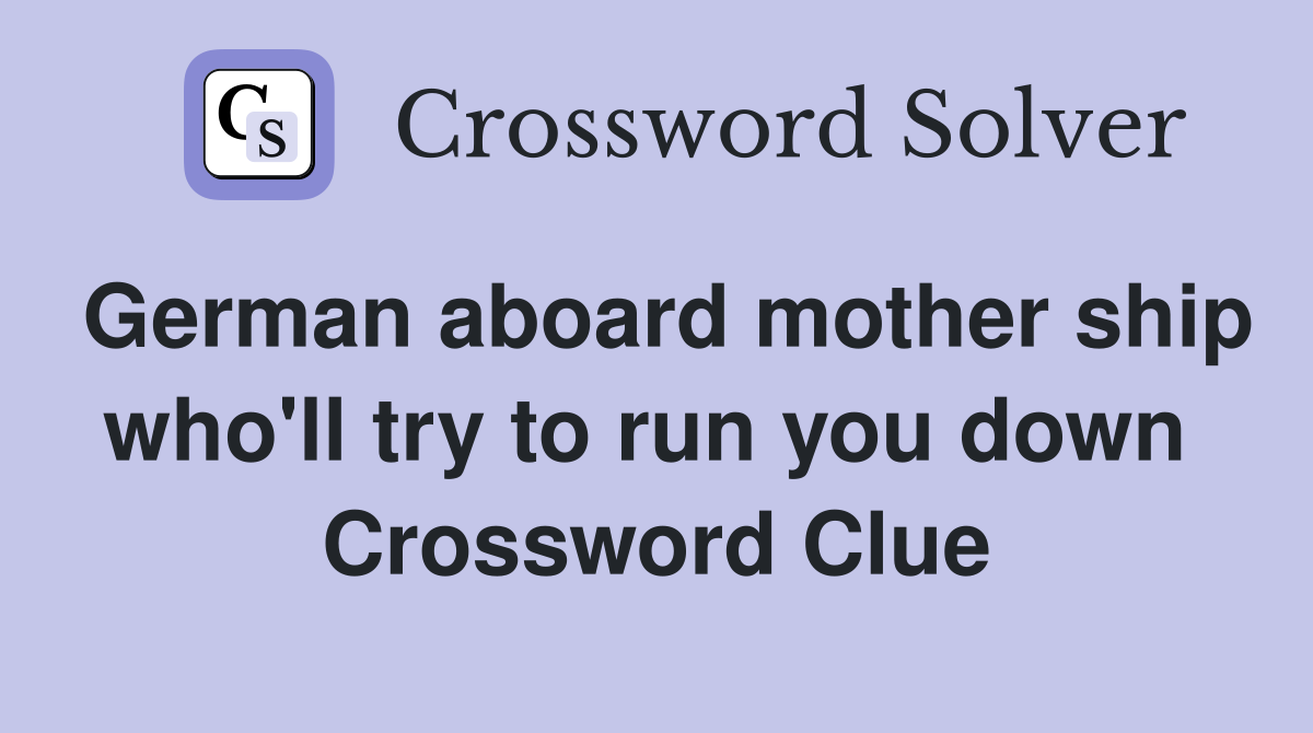 German aboard mother ship who'll try to run you down  Crossword Clue