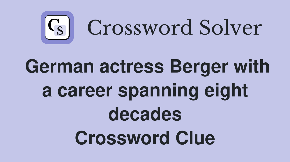 German actress Berger with a career spanning eight decades Crossword Clue