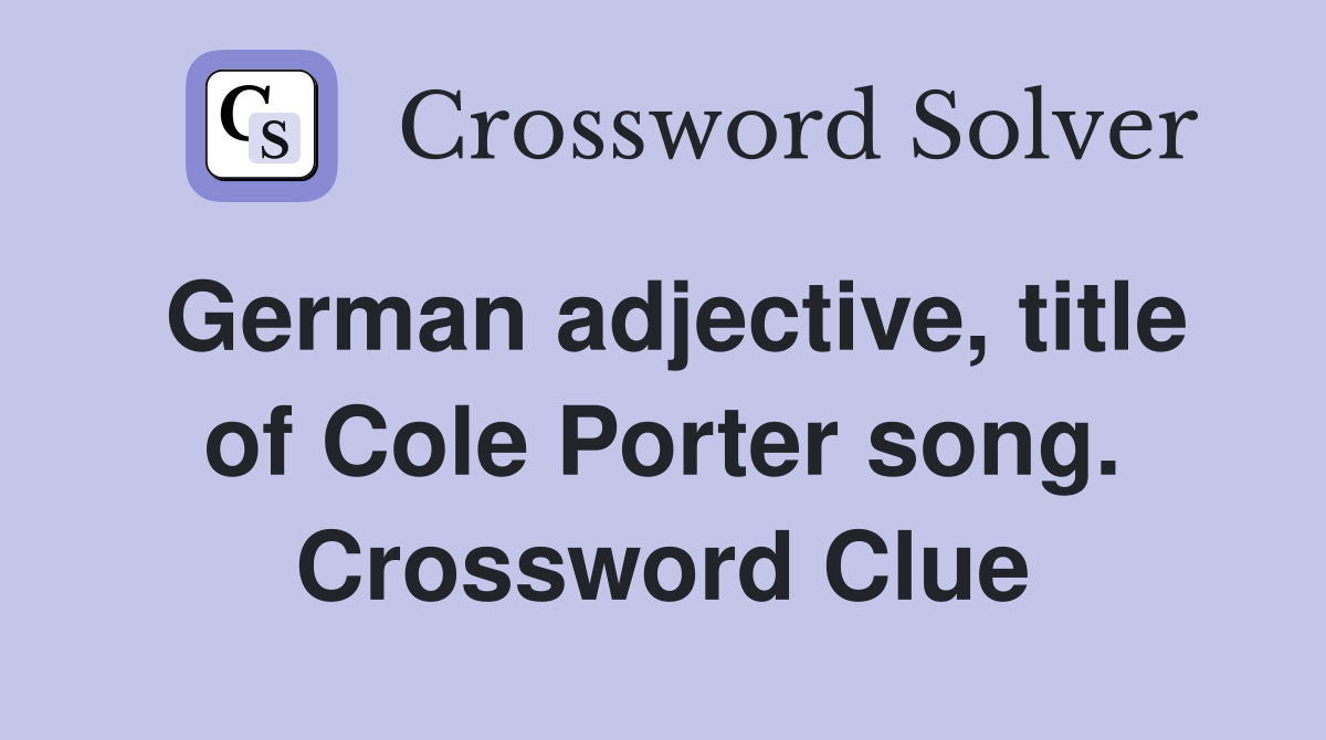 German adjective, title of Cole Porter song. Crossword Clue