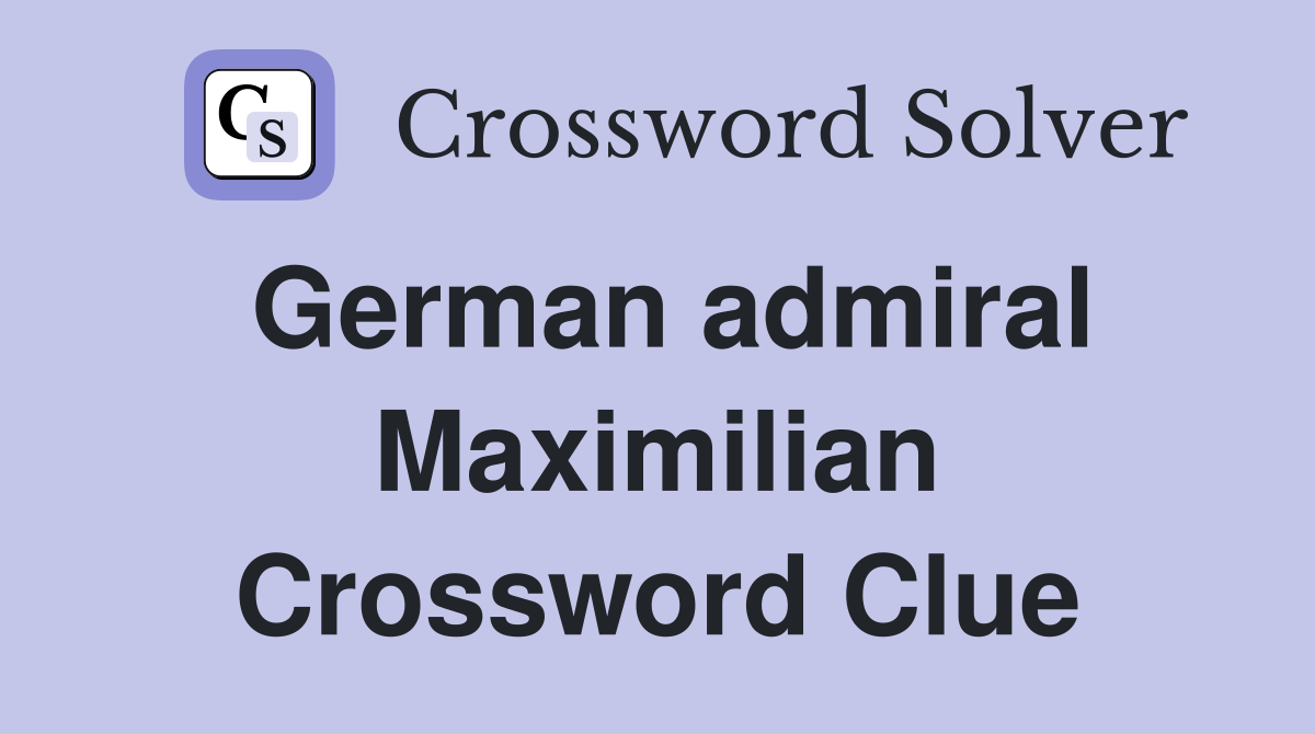 German admiral Maximilian Crossword Clue