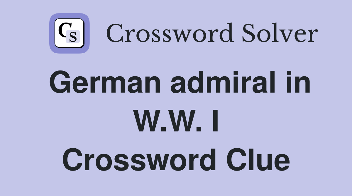 German admiral in W.W. I Crossword Clue
