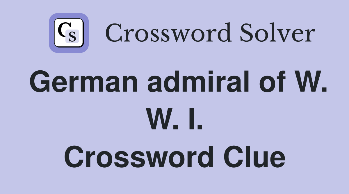 German admiral of W. W. I. Crossword Clue