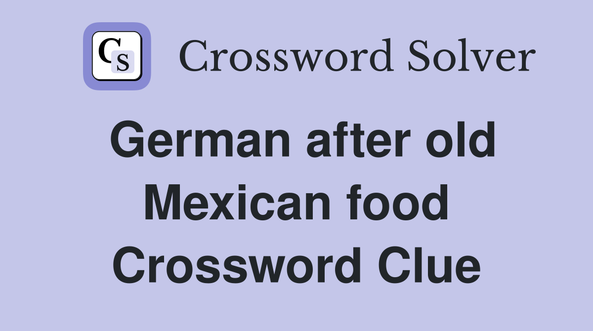 German after old Mexican food Crossword Clue