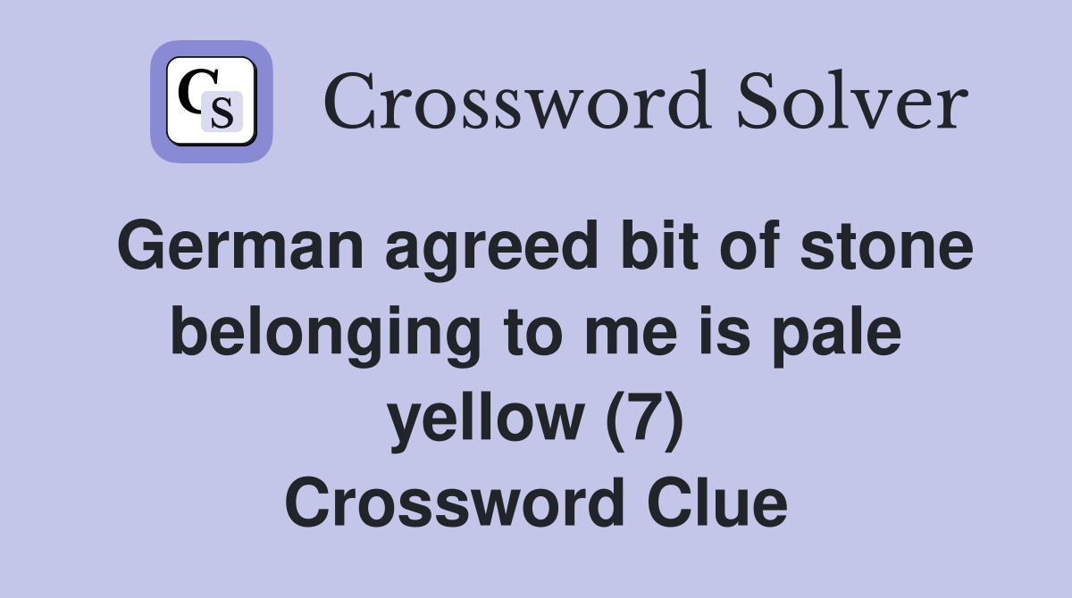 German agreed bit of stone belonging to me is pale yellow (7) Crossword Clue
