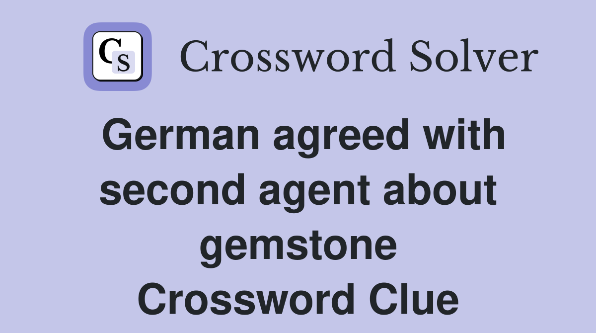 German agreed with second agent about gemstone Crossword Clue