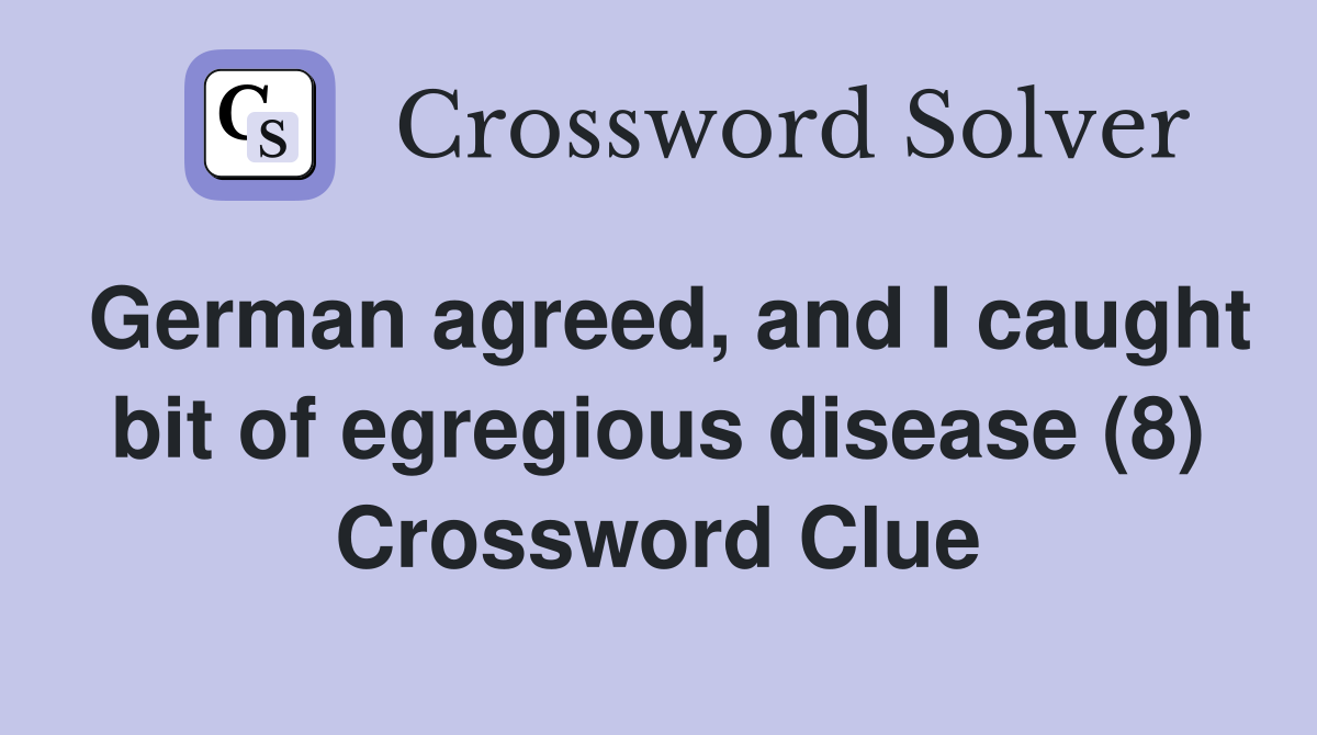 German agreed, and I caught bit of egregious disease (8) Crossword Clue