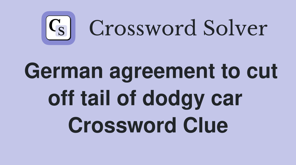 German agreement to cut off tail of dodgy car  Crossword Clue