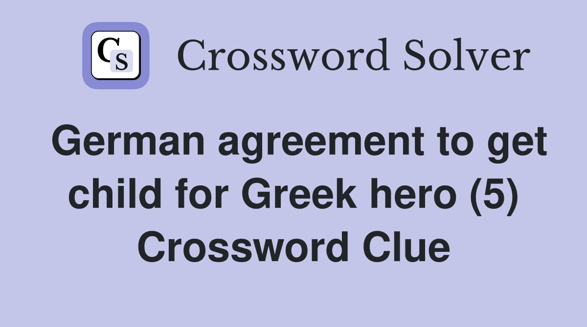 German agreement to get child for Greek hero (5) Crossword Clue