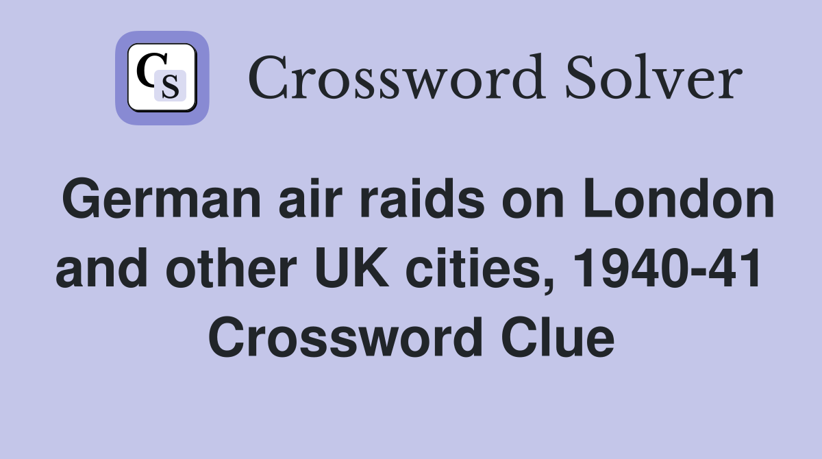 German air raids on London and other UK cities, 1940-41 Crossword Clue
