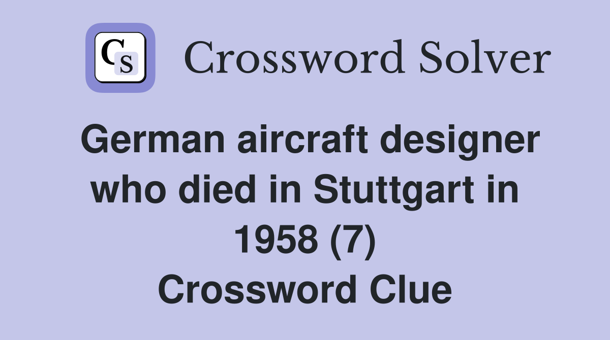 German aircraft designer who died in Stuttgart in 1958 (7) Crossword Clue