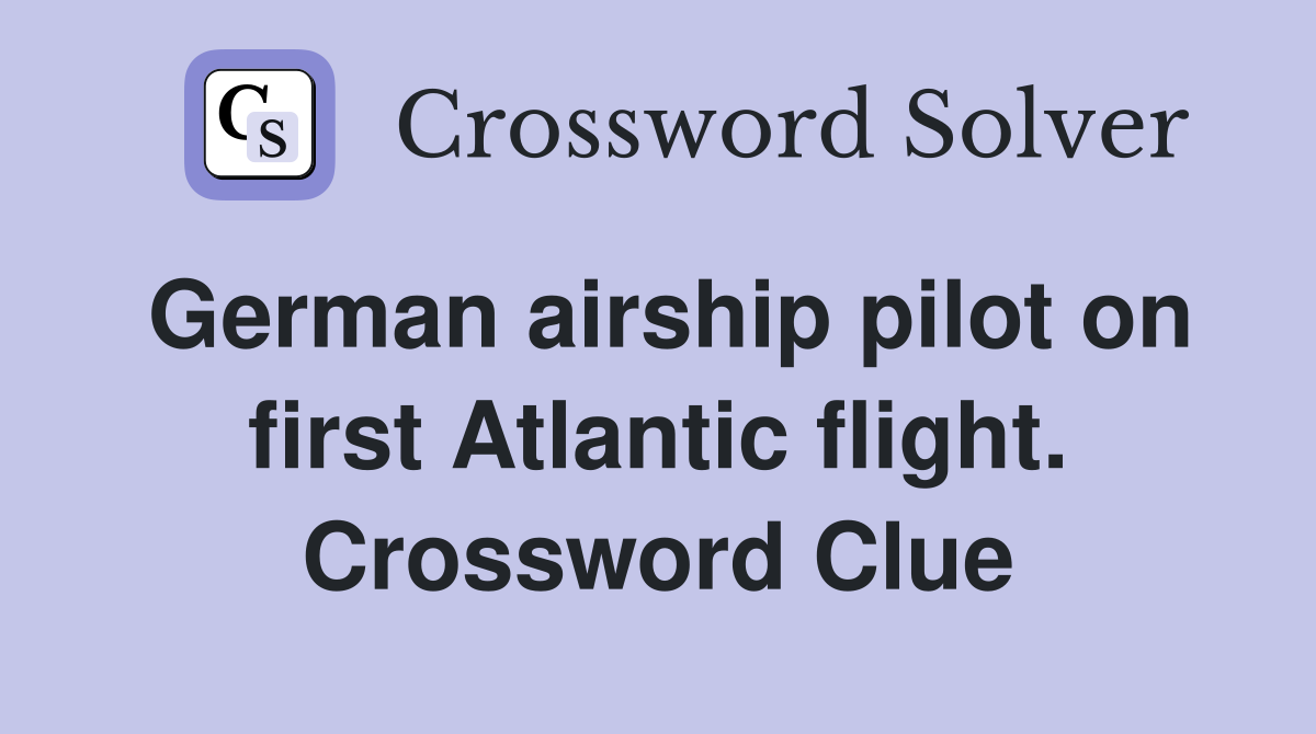 German airship pilot on first Atlantic flight. Crossword Clue