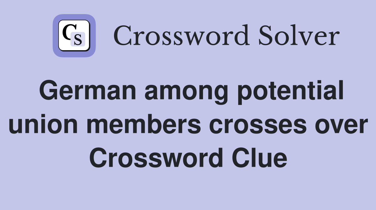 German among potential union members crosses over Crossword Clue