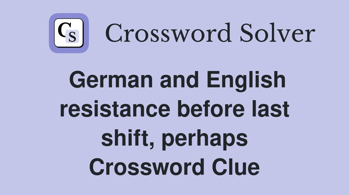 German and English resistance before last shift, perhaps Crossword Clue