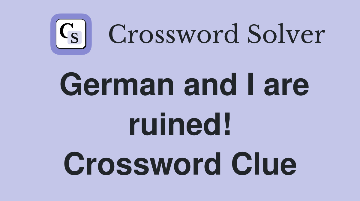 German and I are ruined! Crossword Clue