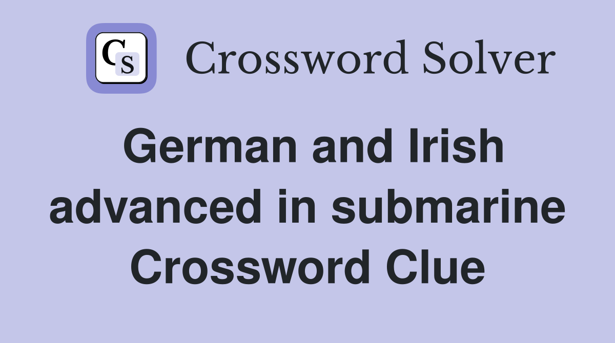 German and Irish advanced in submarine Crossword Clue