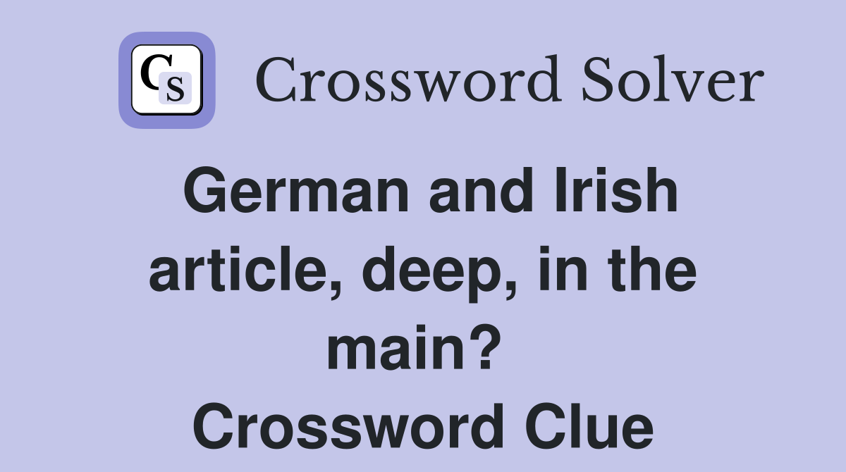 German and Irish article, deep, in the main?  Crossword Clue