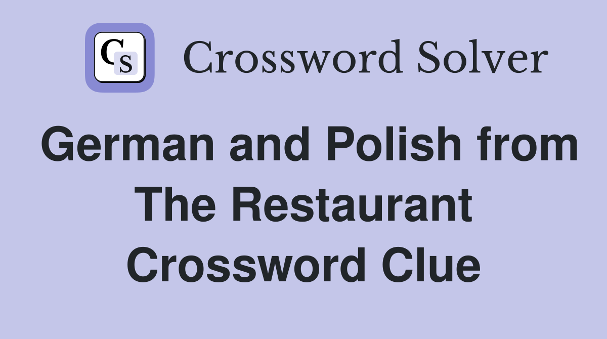 German and Polish from The Restaurant Crossword Clue
