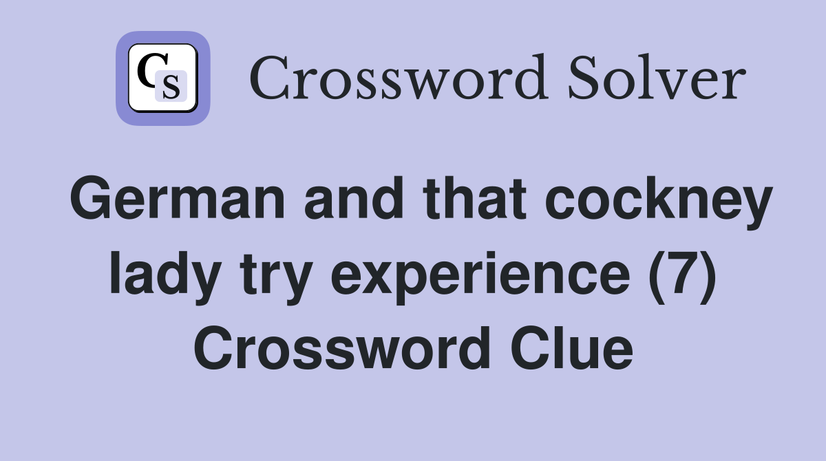 German and that cockney lady try experience (7) Crossword Clue