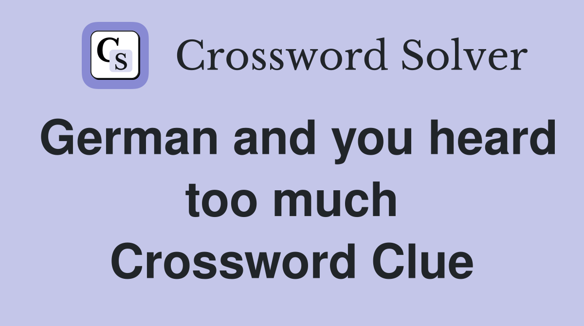 German and you heard too much Crossword Clue
