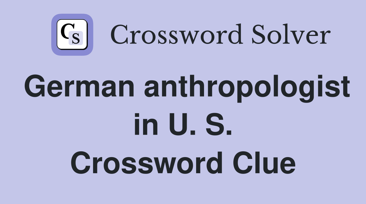 German anthropologist in U. S. Crossword Clue