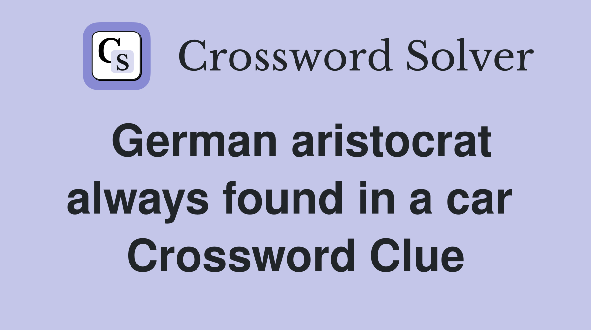 German aristocrat always found in a car  Crossword Clue