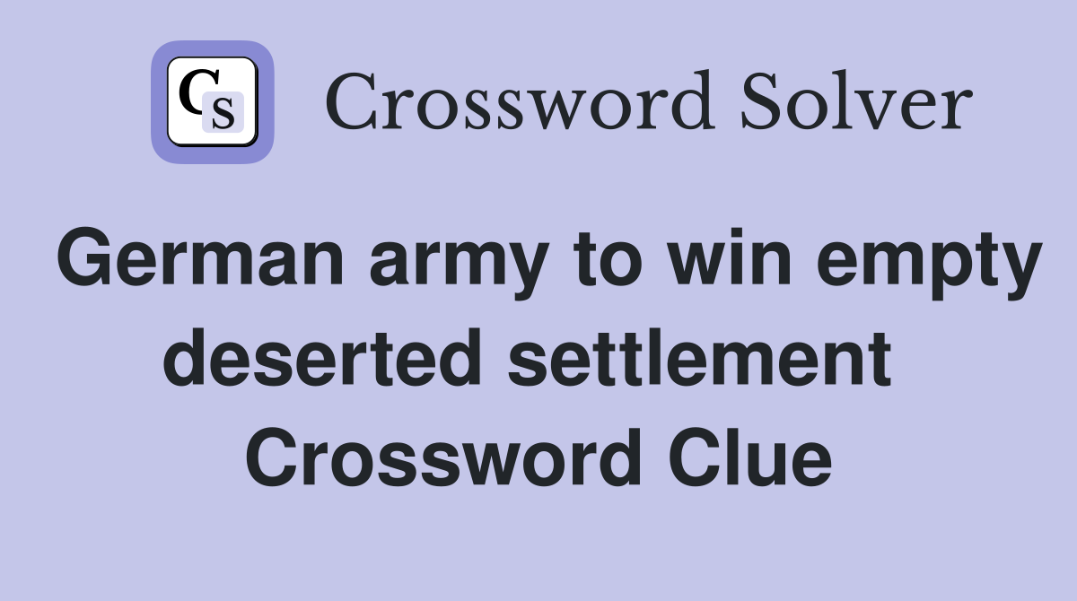 German army to win empty deserted settlement  Crossword Clue