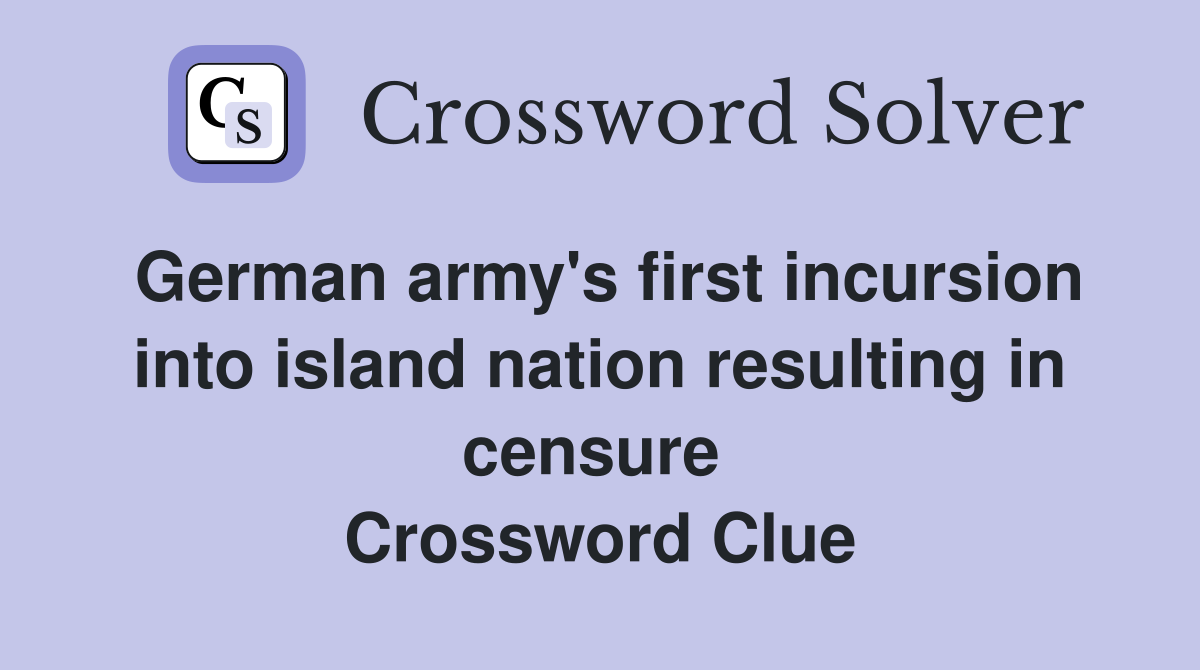 German army's first incursion into island nation resulting in censure  Crossword Clue