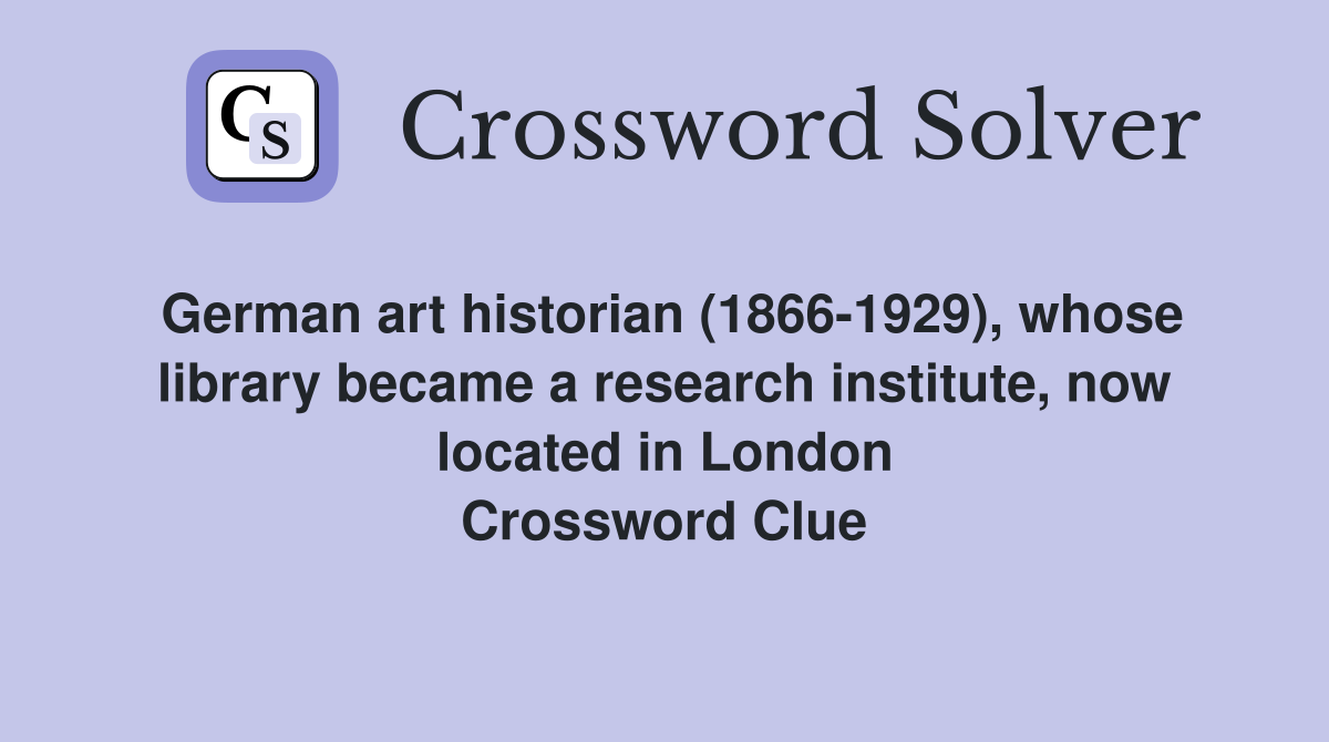 German art historian (1866-1929), whose library became a research institute, now located in London Crossword Clue