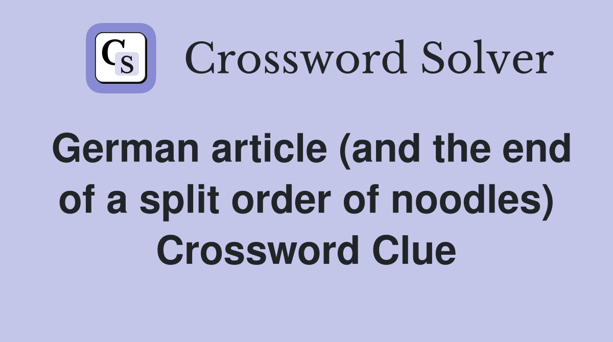 German article (and the end of a split order of noodles) Crossword Clue