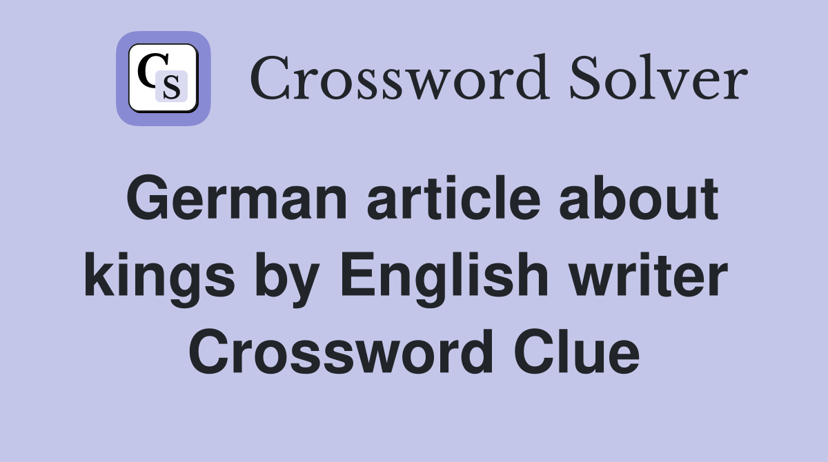 German article about kings by English writer  Crossword Clue